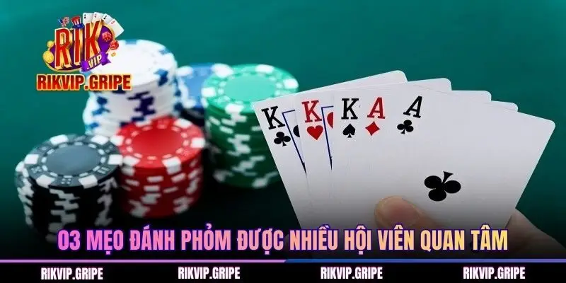 03 mẹo đánh Phỏm được nhiều hội viên quan tâm