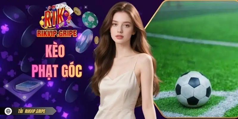 Cách Chơi Kèo Phạt Góc Dễ Hiểu Cho Tân Binh Tại RIKVIP
