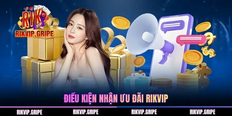 Điều kiện nhận ưu đãi RIKVIP
