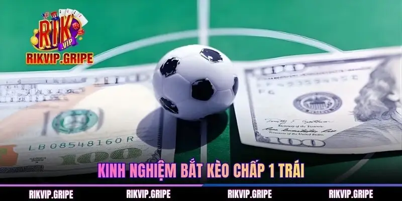Kinh nghiệm bắt kèo 1 trái