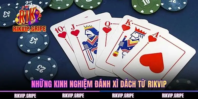 Chia sẻ những kinh nghiệm đánh Xì Dách từ RIKVIP
