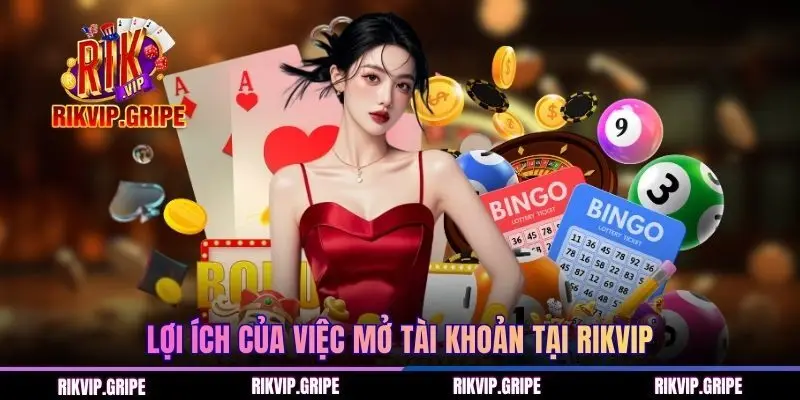 Lợi ích của việc mở tài khoản tại RIKVIP