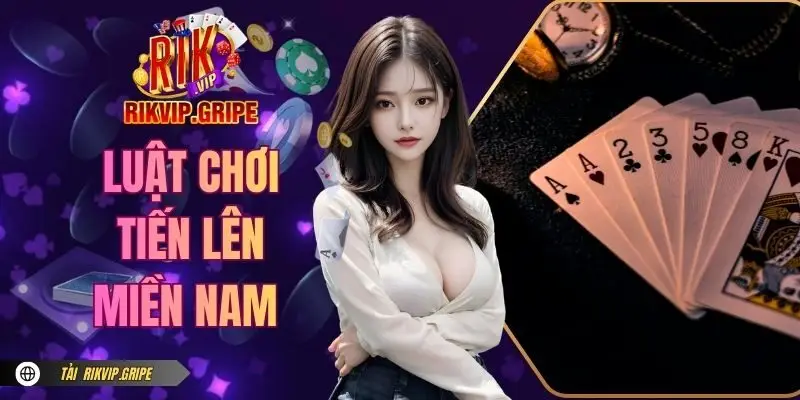 Luật Chơi Tiến Lên Miền Nam RIKVIP Và Mẹo Hay Cho Tân Thủ