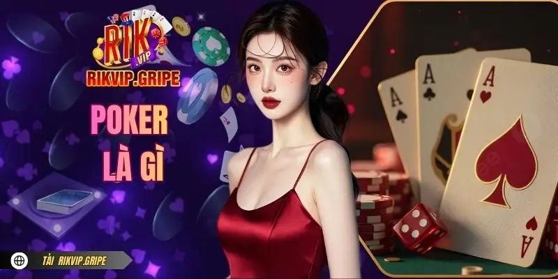 Poker Là Gì? RIKVIP Hướng Dẫn Luật Chơi Cơ Bản Cho Tân Thủ