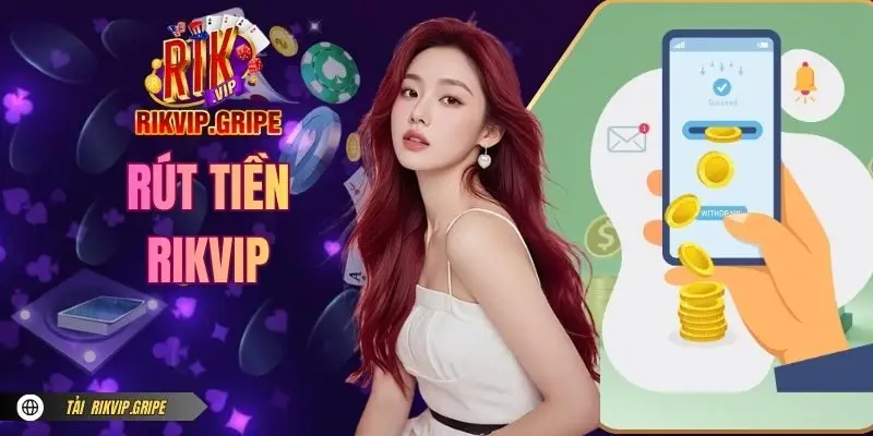 Rút Tiền RIKVIP An Toàn Qua 3 Phương Thức Thanh Toán Online