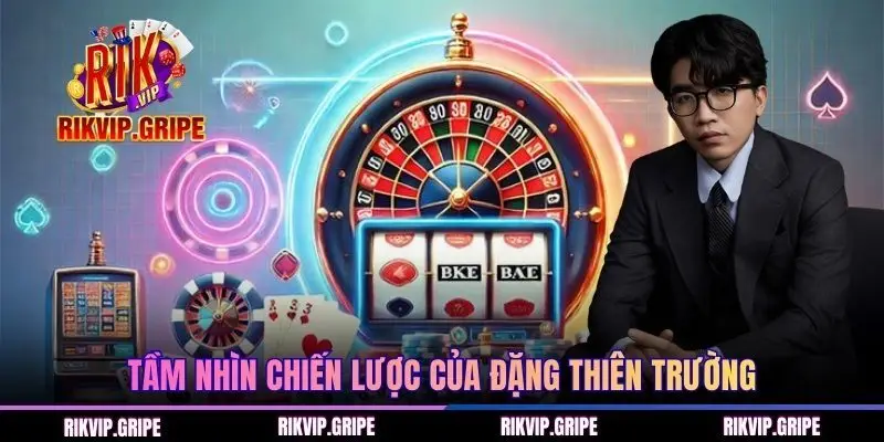 Tầm nhìn chiến lược của Đặng Thiên Trường