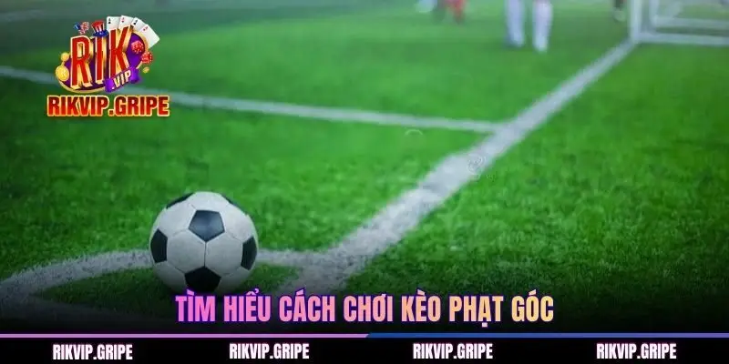 Tìm hiểu cách chơi kèo phạt góc phổ biến