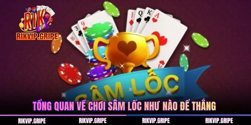 Tổng quan về chơi Sâm Lốc như nào để thắng
